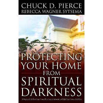 Protecting Your Home from Spiritual Darkness - by  Chuck D Pierce & Rebecca Wagner Sytsema (Paperback)