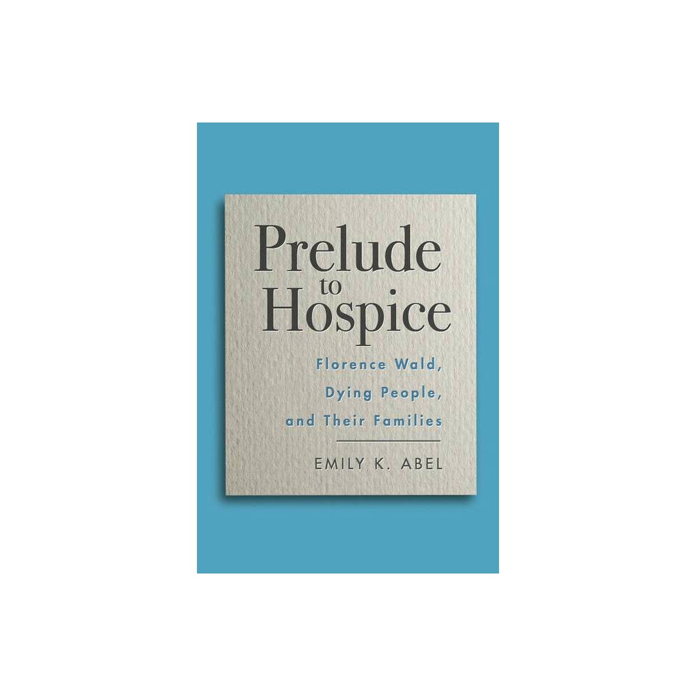ISBN 9780813593913 product image for Prelude to Hospice - (Critical Issues in Health and Medicine) by Emily K Abel (H | upcitemdb.com