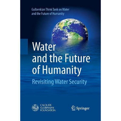 Water and the Future of Humanity - by  Gulbenkian Think Tank on Water and the Future of Humanity (Paperback)