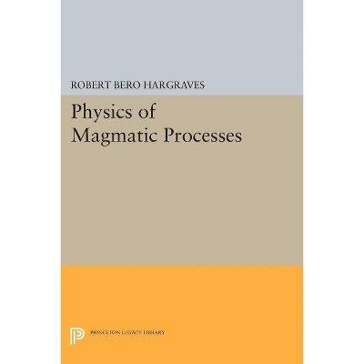 Physics of Magmatic Processes - (Princeton Legacy Library) by  Robert Bero Hargraves (Paperback)