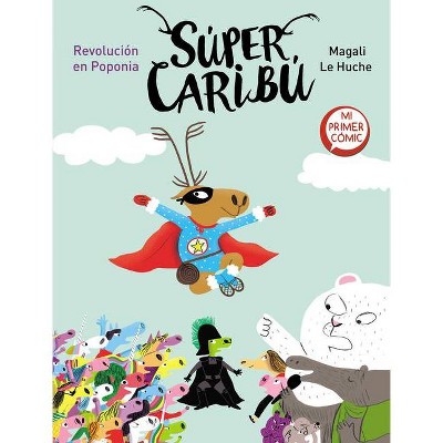 Súper Caribú. Revolución En Poponia / Super Caribou: A Revolution in Poponia - by  Magali Le Huche (Hardcover)