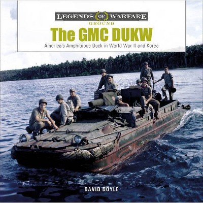 The GMC Dukw - (Legends of Warfare: Ground) by  David Doyle (Hardcover)