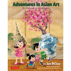 Adventures in Asian Art - 2nd Edition by  Sue Dicicco (Hardcover) - 1 of 1