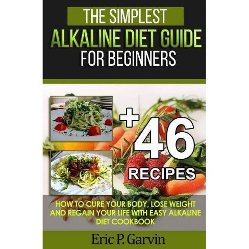 The Simplest Alkaline Diet Guide For Beginners 46 Easy Recipes By Eric P Garvin Paperback