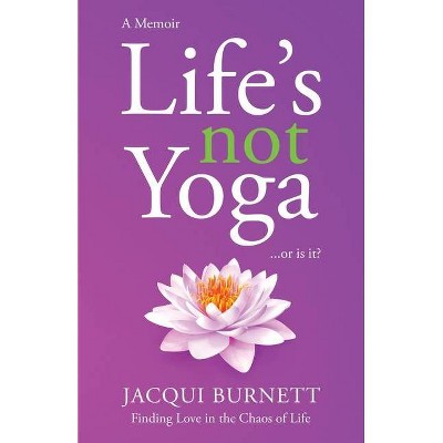 Life's Not Yoga - by  Jacqui Burnett (Paperback)