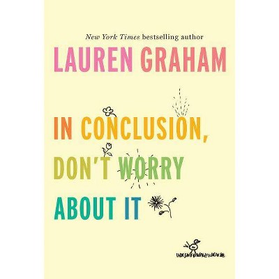 In Conclusion, Don't Worry About It -  by Lauren Graham (Hardcover)