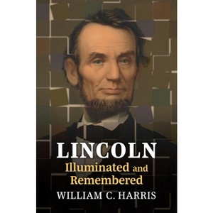 Lincoln Illuminated and Remembered - by  William C Harris (Paperback) - 1 of 1