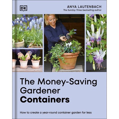 The Money-Saving Gardener Containers - by  Anya Lautenbach (Hardcover)