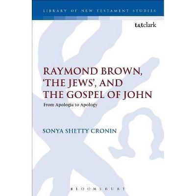 Raymond Brown, 'The Jews, ' and the Gospel of John - (Library of New Testament Studies) by  Sonya Shetty Cronin (Paperback)