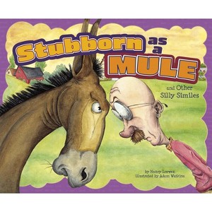 Stubborn as a Mule and Other Silly Similes - (Ways to Say It) by  Nancy Loewen (Paperback) - 1 of 1