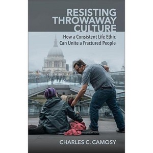 Resisting Throwaway Culture - by  Charles Camosy (Paperback) - 1 of 1