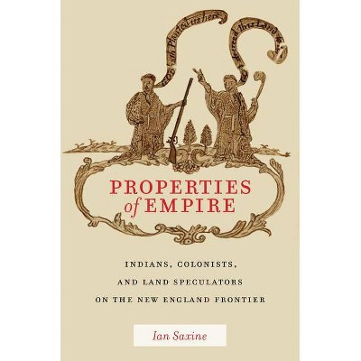 Properties of Empire - (Early American Places) by  Ian Saxine (Hardcover)