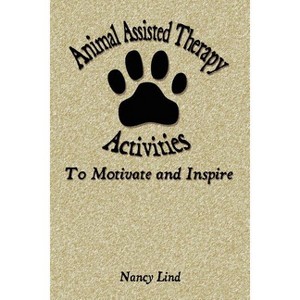 Animal Assisted Therapy Activities to Motivate and Inspire - by  Nancy Lind (Paperback) - 1 of 1