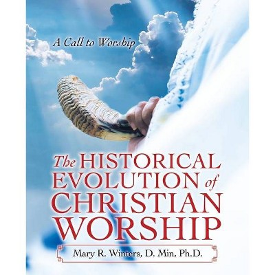 The Historical Evolution of Christian Worship - by  Mary R Winters D Min (Paperback)