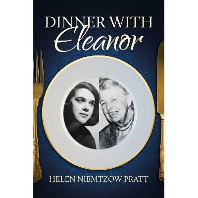 Dinner with Eleanor - by  Helen Niemtzow Pratt (Hardcover)