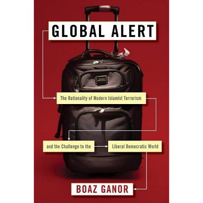 Global Alert - (Columbia Studies in Terrorism and Irregular Warfare) by  Boaz Ganor (Paperback)