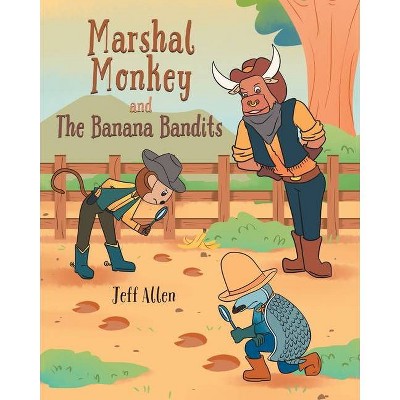 Marshal Monkey and the Banana Bandits - by  Jeff Allen (Paperback)