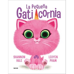 La Pequeña Gaticornia / Itty-Bitty Kitty-Corn - (Pequeña Gaticornia, La) by  Shannon Hale & Leuyen Pham (Paperback) - 1 of 1