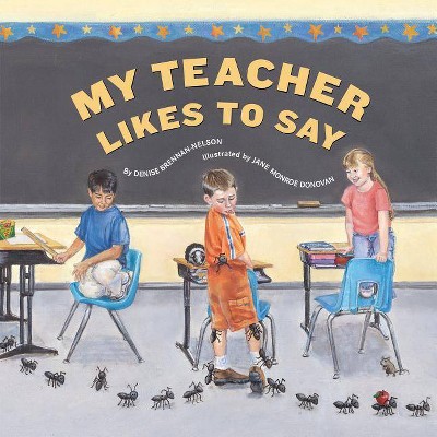 My Teacher Likes to Say - by  Denise Brennan-Nelson (Hardcover)