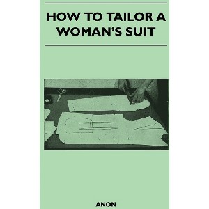 How to Tailor A Woman's Suit - by  Anon (Paperback) - 1 of 1