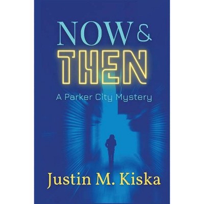 Now & Then - (A Parker City Mystery) by  Justin Kiska (Paperback)