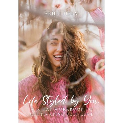 Life Styled by You - by  Ashli Helm (Paperback)