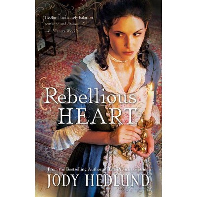 Rebellious Heart - by  Jody Hedlund (Paperback)