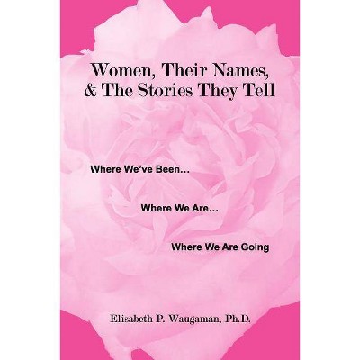 Women, Their Names, & the Stories They Tell - by  Elisabeth Pearson Waugaman Ph D (Paperback)