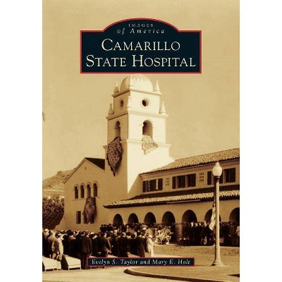 Camarillo State Hospital - (Images of America (Arcadia Publishing)) by Evelyn S Taylor & Mary E Holt (Paperback)