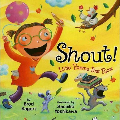 Shout!: Little Poems That Roar - by  Brod Bagert (Hardcover)