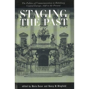 Staging the Past - (Central European Studies) by  Maria Bucur & Nancy Meriwether Wingfield (Paperback) - 1 of 1