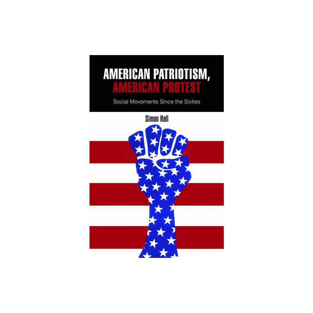 American Patriotism, American Protest - by Simon Hall (Hardcover)