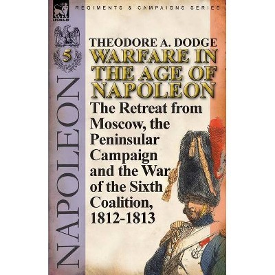 Warfare in the Age of Napoleon-Volume 5 - by  Theodore A Dodge (Paperback)