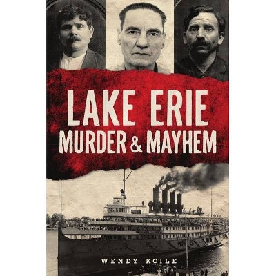 Lake Erie Murder & Mayhem - by  Wendy Koile (Paperback)