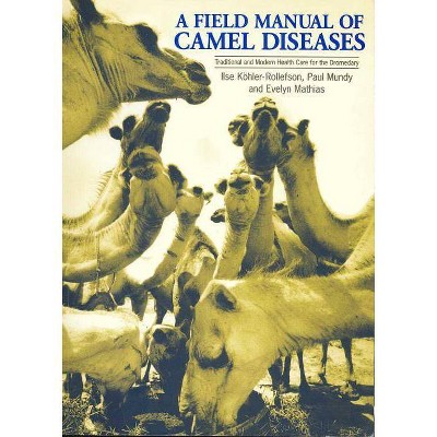 A Field Manual of Camel Diseases - by  Ilse Köhler-Rollefson & Evelyn Mathias & Paul Mundy (Paperback)