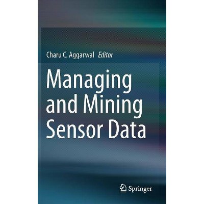 Managing and Mining Sensor Data - by  Charu C Aggarwal (Hardcover)