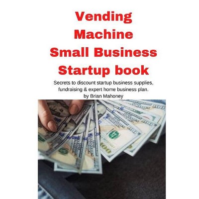 Vending Machine Small Business Startup book - by  Brian Mahoney (Paperback)