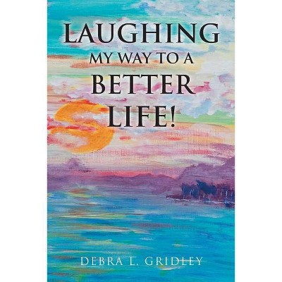 Laughing My Way to a Better Life! - by  Debra L Gridley (Paperback)