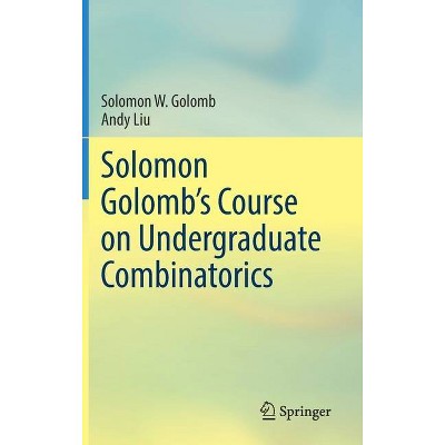 Solomon Golomb's Course on Undergraduate Combinatorics - by  Solomon W Golomb & Andy Liu (Hardcover)