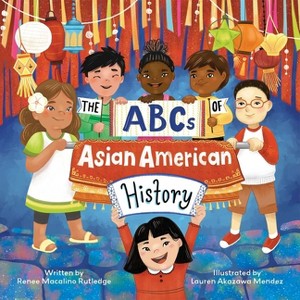 The ABCs of Asian American History - by  Renee Macalino Rutledge (Hardcover) - 1 of 1