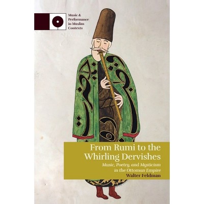From Rumi to the Whirling Dervishes - (Music and Performance in Muslim Contexts) by  Walter Feldman (Paperback)