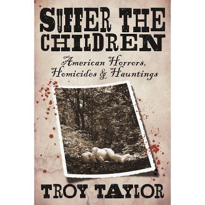 Suffer the Children - by  Troy Taylor (Paperback)