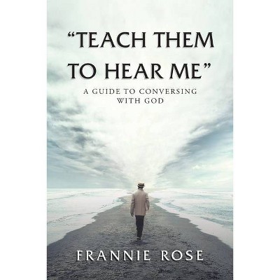 Teach Them to Hear Me - by  Frannie Rose (Paperback)