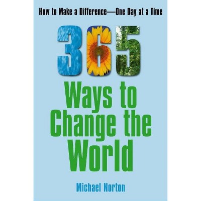 365 Ways to Change the World - by  Michael Norton (Paperback)