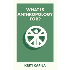 What Is Anthropology For? - (What Is It For?) Abridged by  Kriti Kapila (Paperback) - 1 of 1