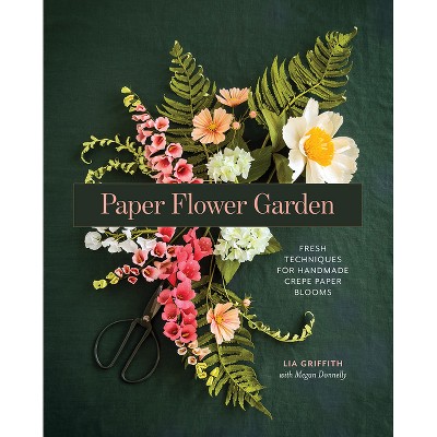 Paper Flower Garden - by  Lia Griffith & Meagan Donnelly (Paperback)