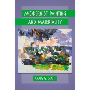 Modernist Painting and Materiality - by  Craig G Staff (Paperback) - 1 of 1