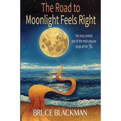 The Road to Moonlight Feels Right - by  Bruce Blackman (Paperback)