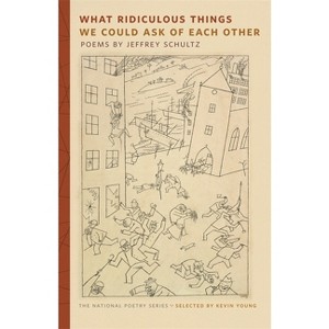 What Ridiculous Things We Could Ask of Each Other - (National Poetry) by  Jeffrey Schultz (Paperback) - 1 of 1