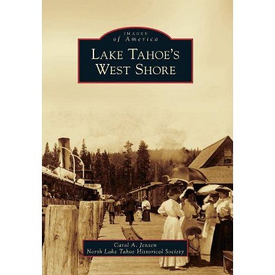 Lake Tahoe's West Shore - (Images of America (Arcadia Publishing)) by  Carol A Jensen & The North Lake Tahoe Historical Society (Paperback)